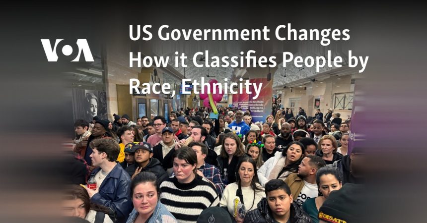 us-government-changes-how-it-classifies-people-by-race,-ethnicity-–-voice-of-america-–-voa-news